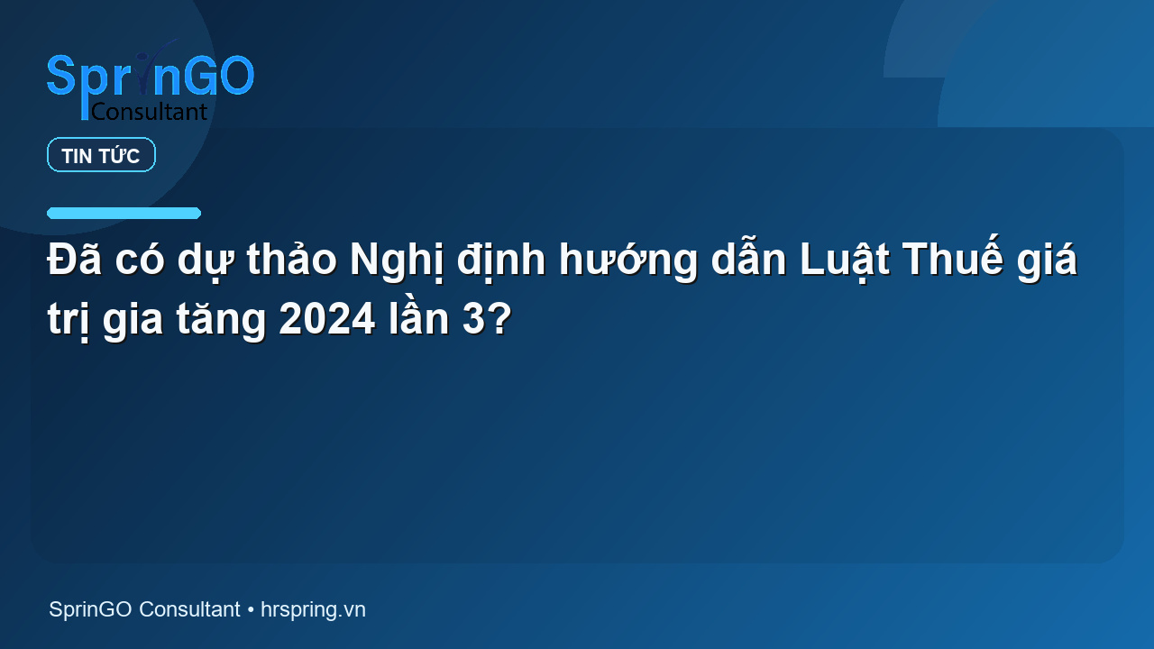 Đã có dự thảo Nghị định hướng dẫn Luật Thuế giá trị gia tăng 2024 lần 3?