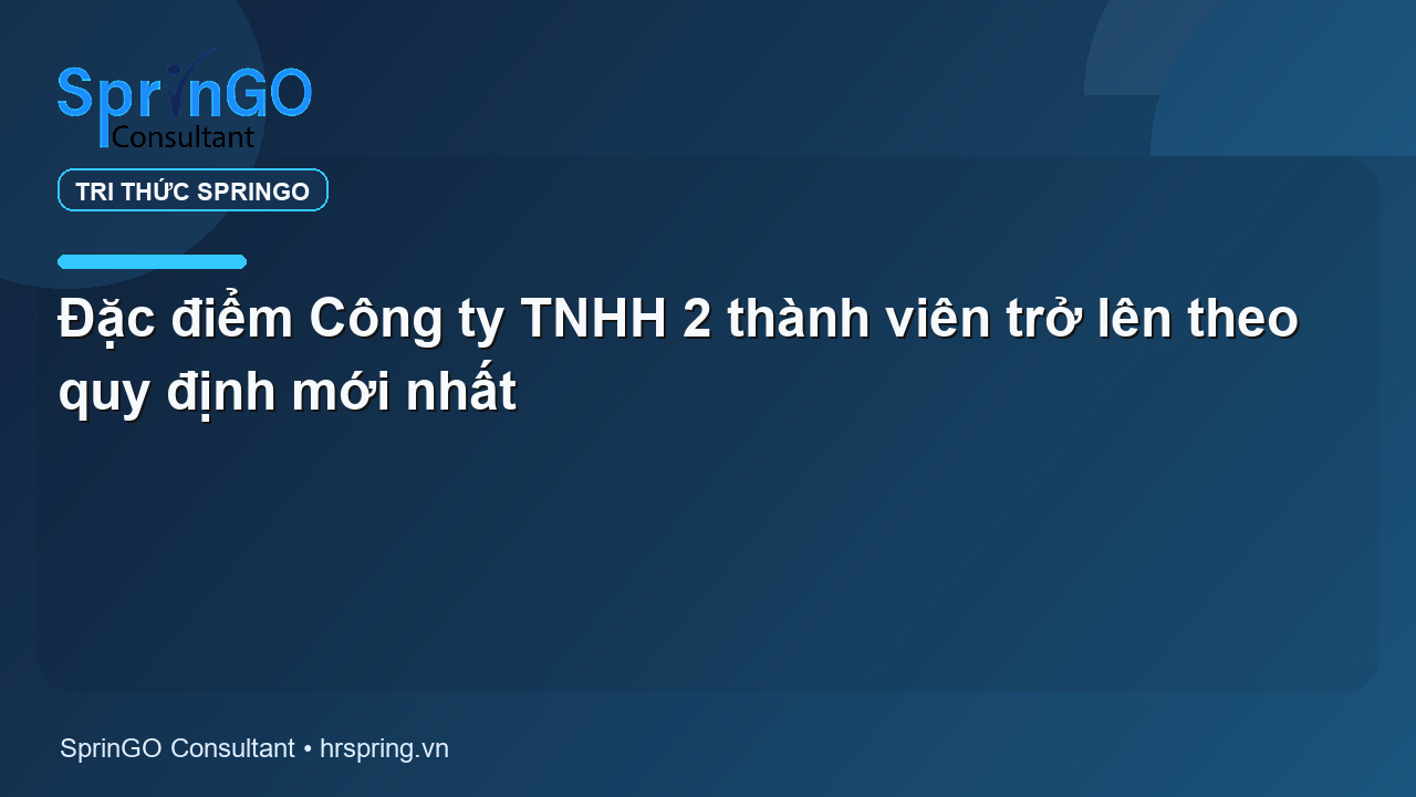Đặc điểm Công ty TNHH 2 thành viên trở lên theo quy định mới nhất