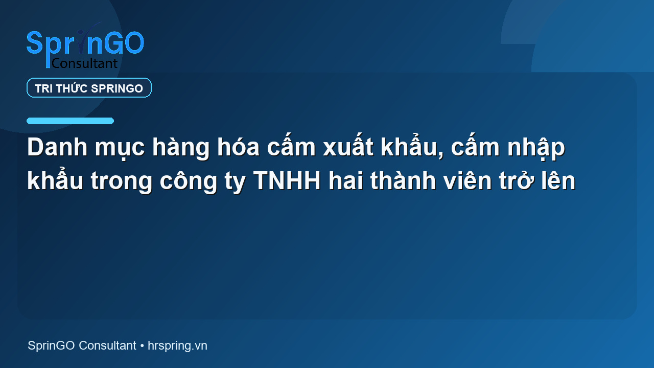 Danh mục hàng hóa cấm xuất khẩu, cấm nhập khẩu trong công ty TNHH hai thành viên trở lên