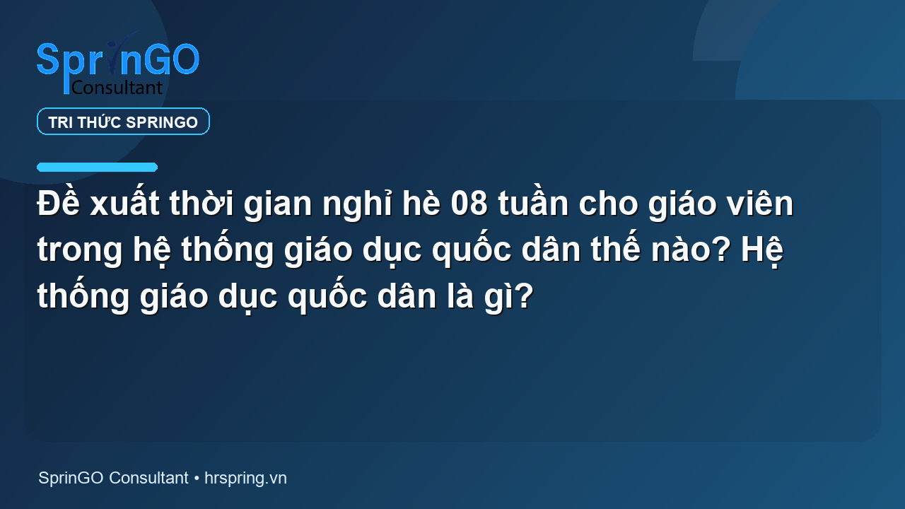 Đề xuất thời gian nghỉ hè 08 tuần cho giáo viên trong hệ thống giáo dục quốc dân thế nào? Hệ thống giáo dục quốc dân là gì?