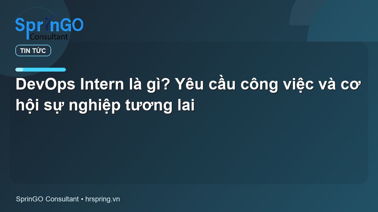 DevOps Intern là gì? Yêu cầu công việc và cơ hội sự nghiệp tương lai