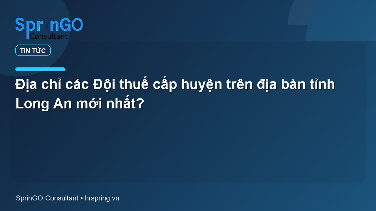 Địa chỉ các Đội thuế cấp huyện trên địa bàn tỉnh Long An mới nhất?