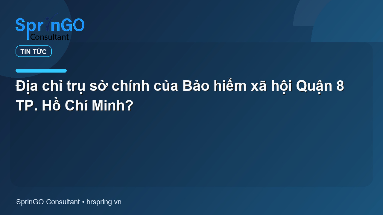 Địa chỉ trụ sở chính của Bảo hiểm xã hội Quận 8 TP. Hồ Chí Minh?