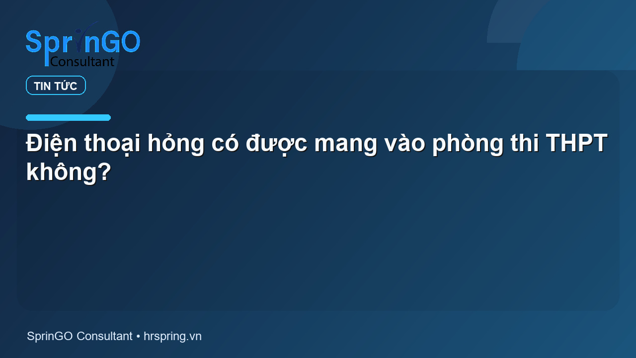 Điện thoại hỏng có được mang vào phòng thi THPT không?