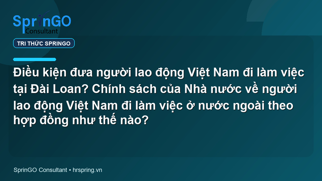 Điều kiện đưa người lao động Việt Nam đi làm việc tại Đài Loan? Chính sách của Nhà nước về người lao động Việt Nam đi làm việc ở nước ngoài theo hợp đồng như thế nào?