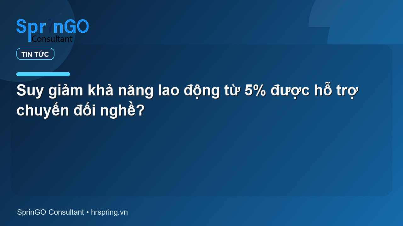 Suy giảm khả năng lao động từ 5% được hỗ trợ chuyển đổi nghề?