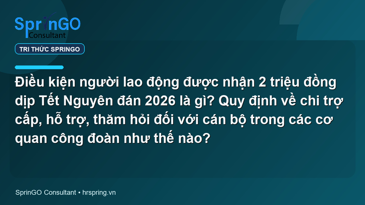 Điều kiện người lao động được nhận 2 triệu đồng dịp Tết Nguyên đán 2026 là gì? Quy định về chi trợ cấp, hỗ trợ, thăm hỏi đối với cán bộ trong các cơ quan công đoàn như thế nào?