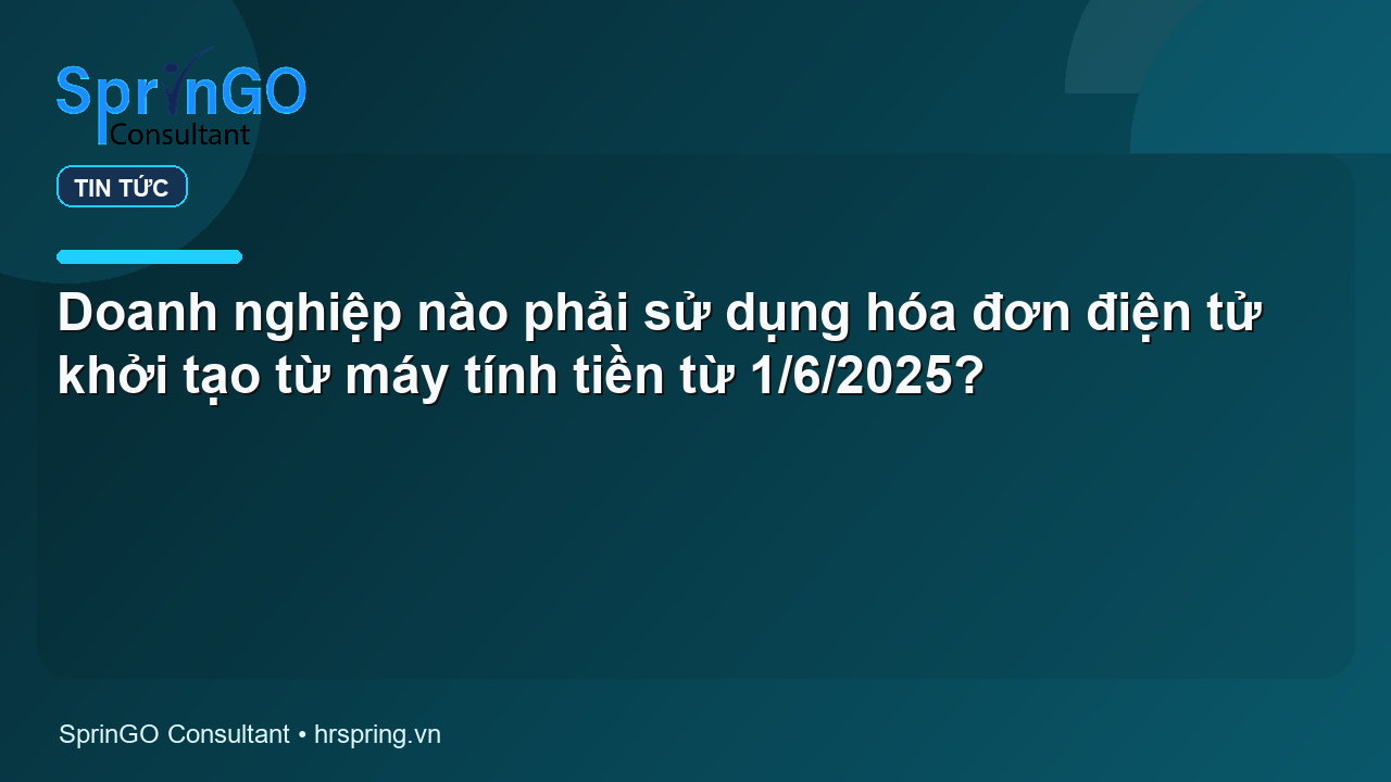 Doanh nghiệp nào phải sử dụng hóa đơn điện tử khởi tạo từ máy tính tiền từ 1/6/2025?