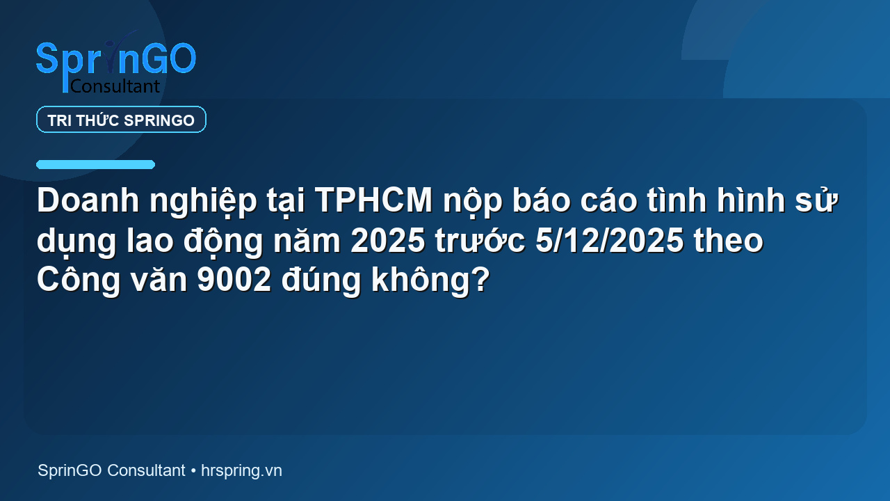 Doanh nghiệp tại TPHCM nộp báo cáo tình hình sử dụng lao động năm 2025 trước 5/12/2025 theo Công văn 9002 đúng không?