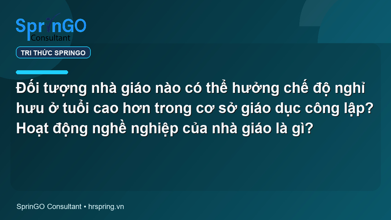Đối tượng nhà giáo nào có thể hưởng chế độ nghỉ hưu ở tuổi cao hơn trong cơ sở giáo dục công lập? Hoạt động nghề nghiệp của nhà giáo là gì?
