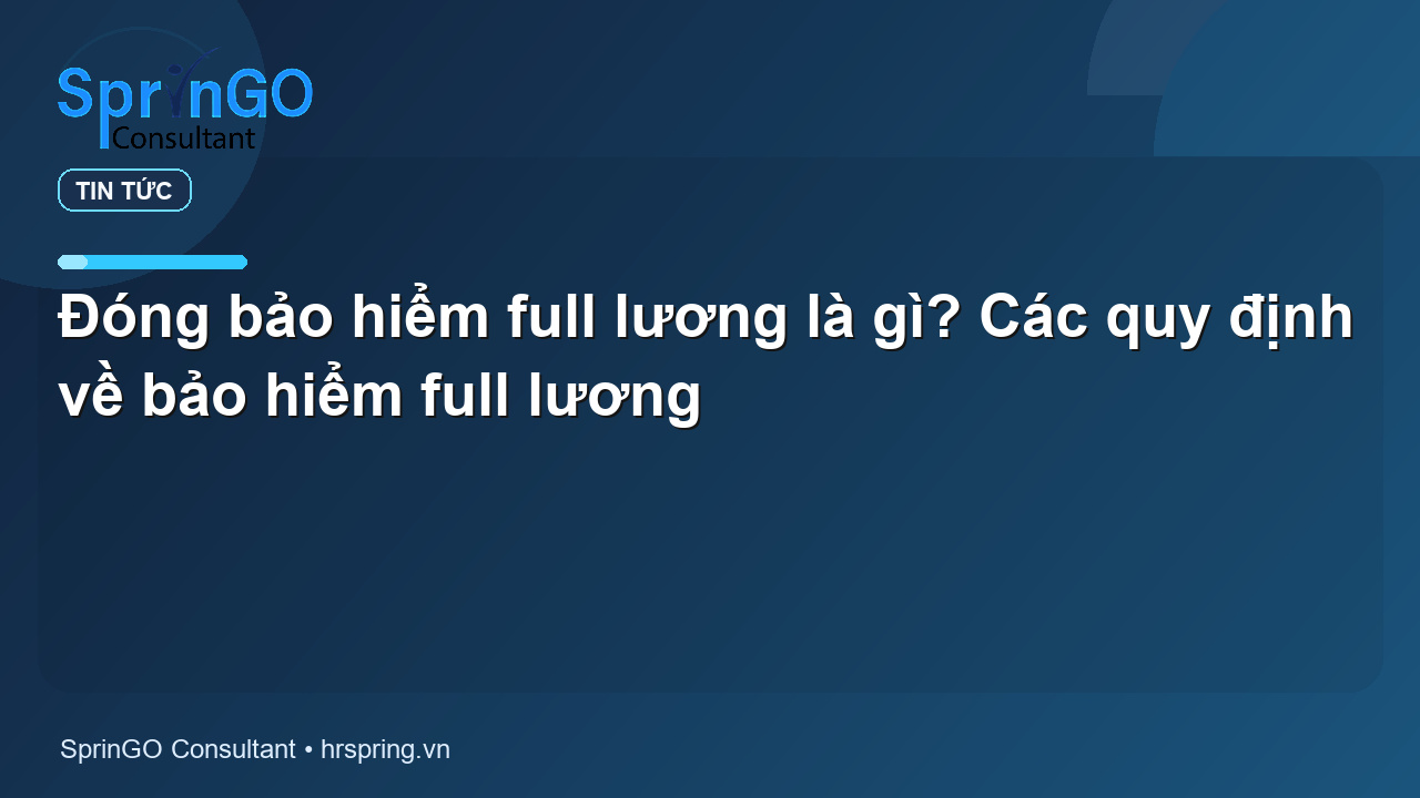 Đóng bảo hiểm full lương là gì? Các quy định về bảo hiểm full lương - tin tức | SprinGO Đóng bảo hiểm full lương là gì? Các quy định về bảo hiểm full lương - tin tức | SprinGO