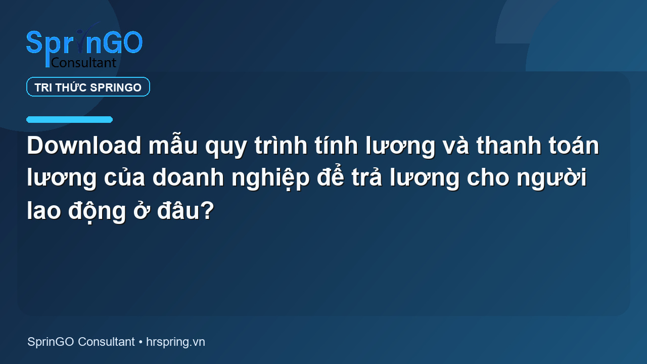 Download mẫu quy trình tính lương và thanh toán lương của doanh nghiệp để trả lương cho người lao động ở đâu?