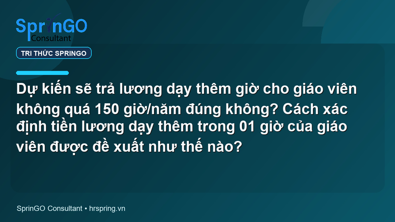 Dự kiến sẽ trả lương dạy thêm giờ cho giáo viên không quá 150 giờ/năm đúng không? Cách xác định tiền lương dạy thêm trong 01 giờ của giáo viên được đề xuất như thế nào?