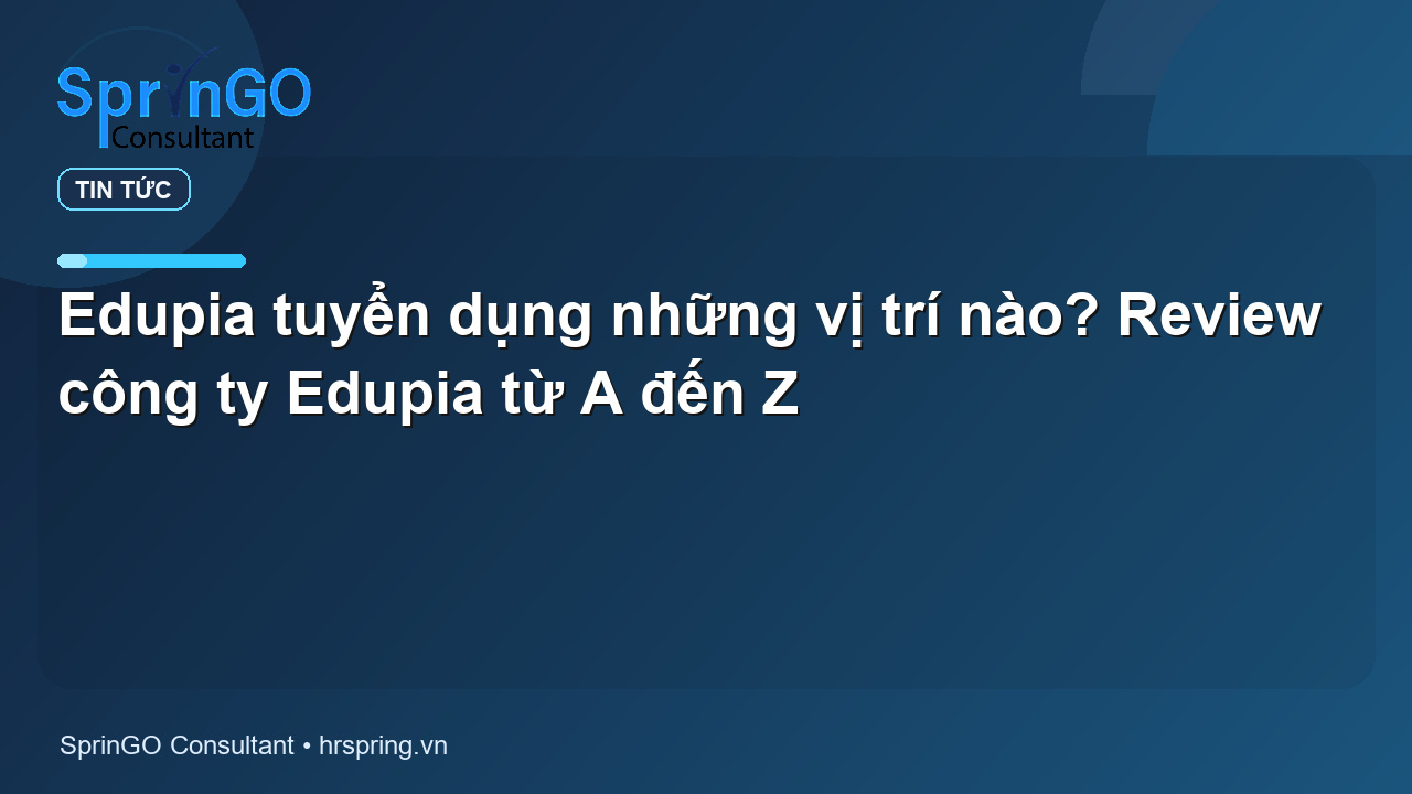 Edupia tuyển dụng những vị trí nào? Review công ty Edupia từ A đến Z