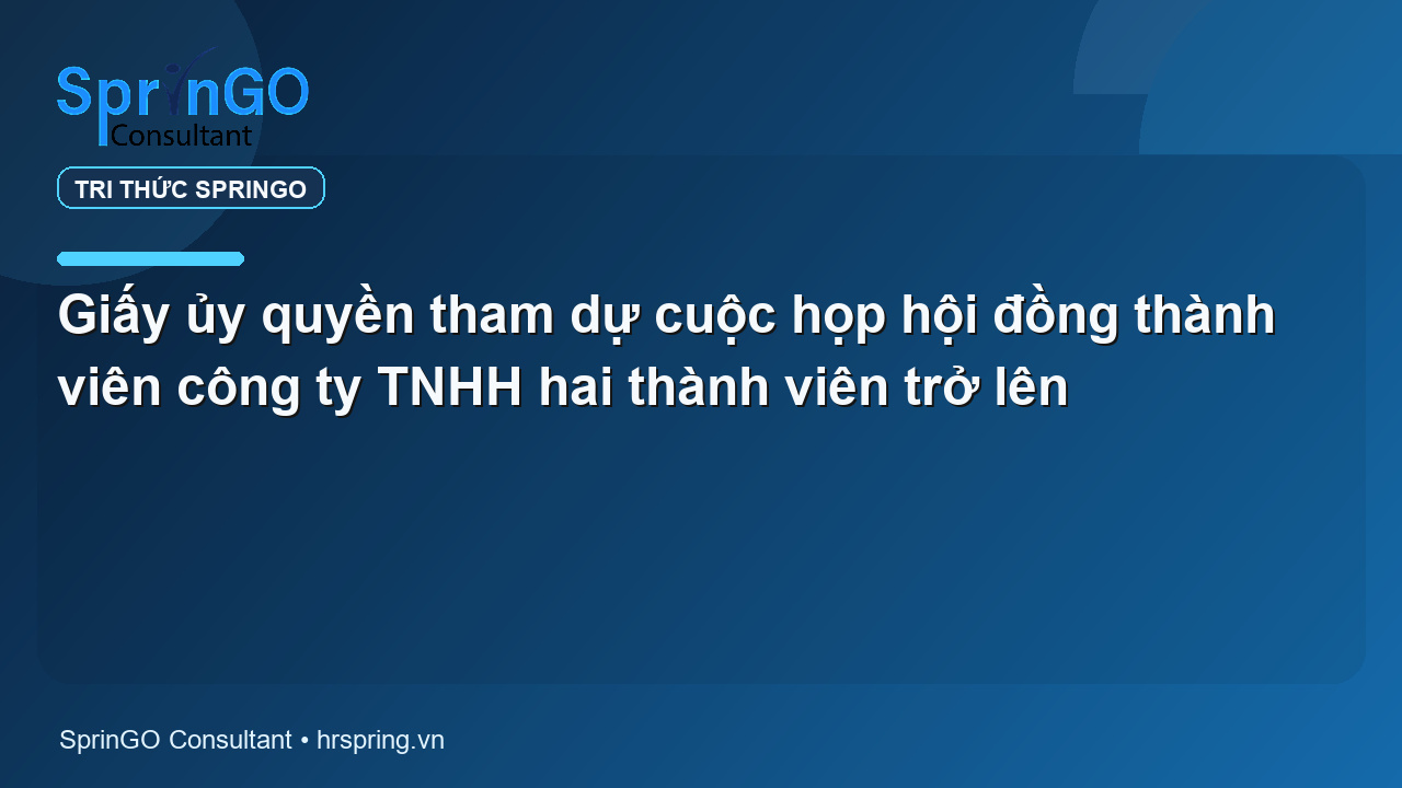 Giấy ủy quyền tham dự cuộc họp hội đồng thành viên công ty TNHH hai thành viên trở lên