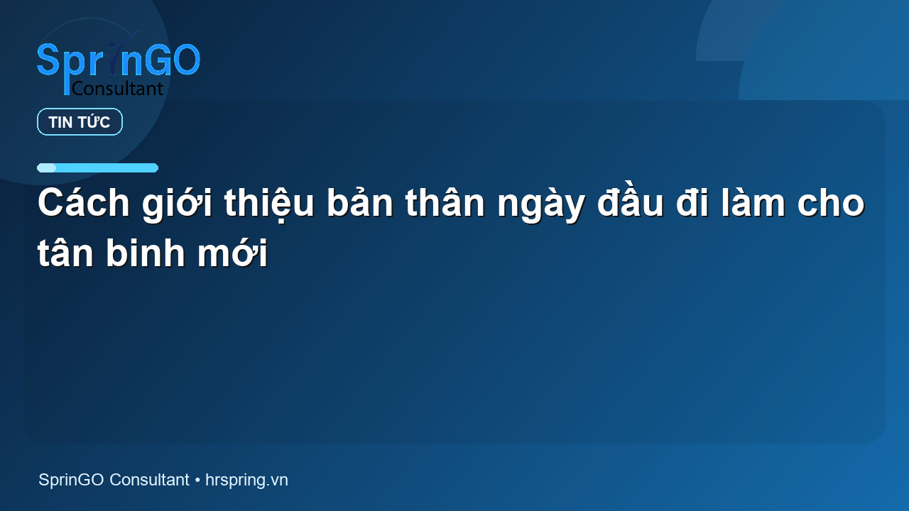 Cách giới thiệu bản thân ngày đầu đi làm cho tân binh mới