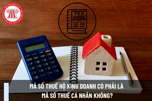 Mã số thuế hộ kinh doanh có phải là mã số thuế cá nhân không?