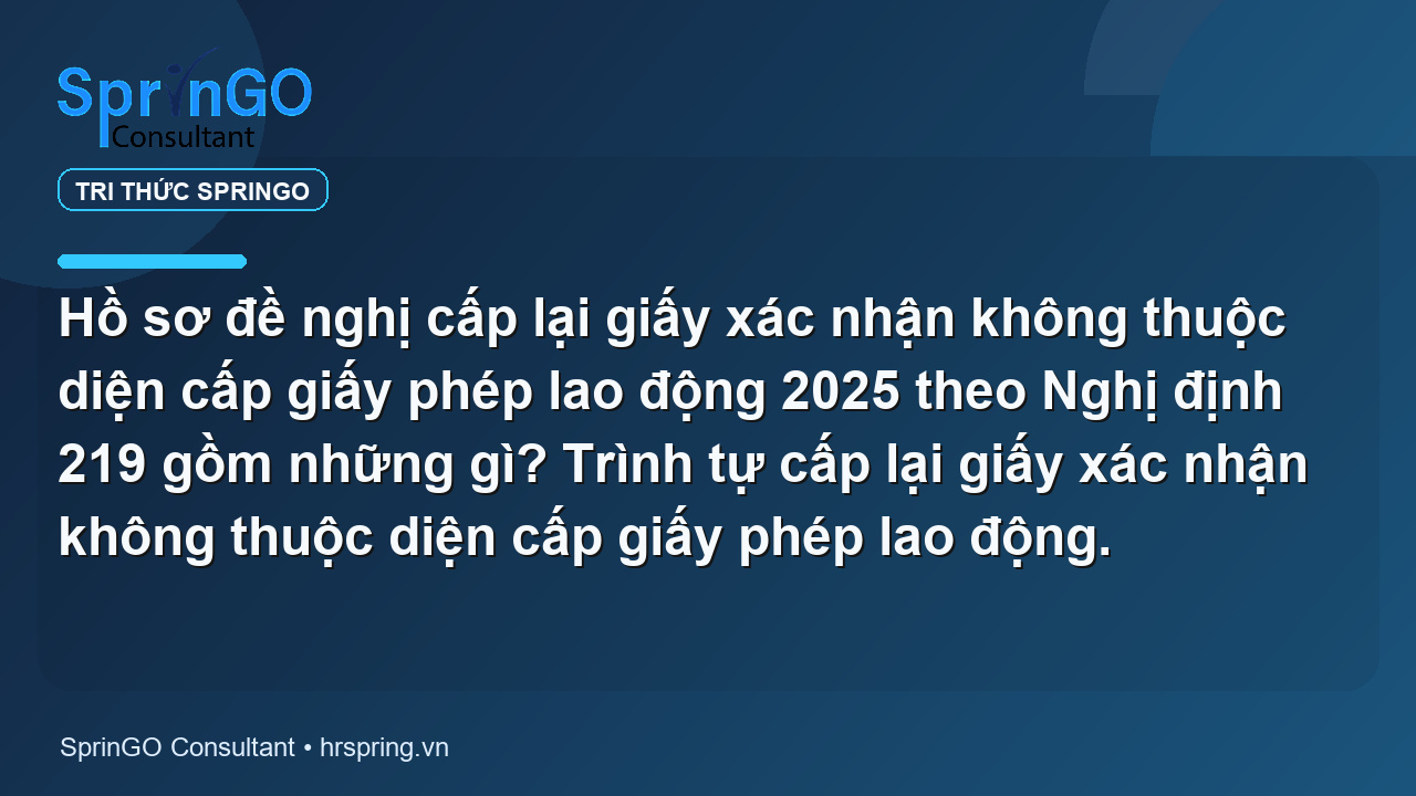 Hồ sơ đề nghị cấp lại giấy xác nhận không thuộc diện cấp giấy phép lao động 2025 theo Nghị định 219 gồm những gì? Trình tự cấp lại giấy xác nhận không thuộc diện cấp giấy phép lao động.