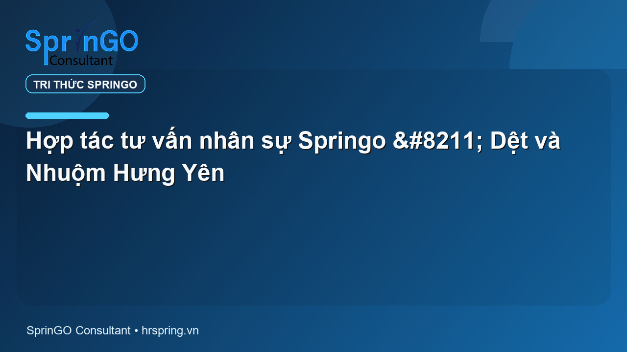 Hợp tác tư vấn nhân sự Springo – Dệt và Nhuộm Hưng Yên