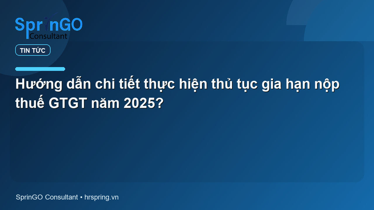 Hướng dẫn chi tiết thực hiện thủ tục gia hạn nộp thuế GTGT năm 2025?