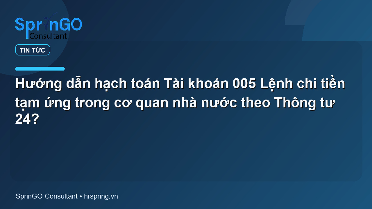 Hướng dẫn hạch toán Tài khoản 005 Lệnh chi tiền tạm ứng trong cơ quan nhà nước theo Thông tư 24?
