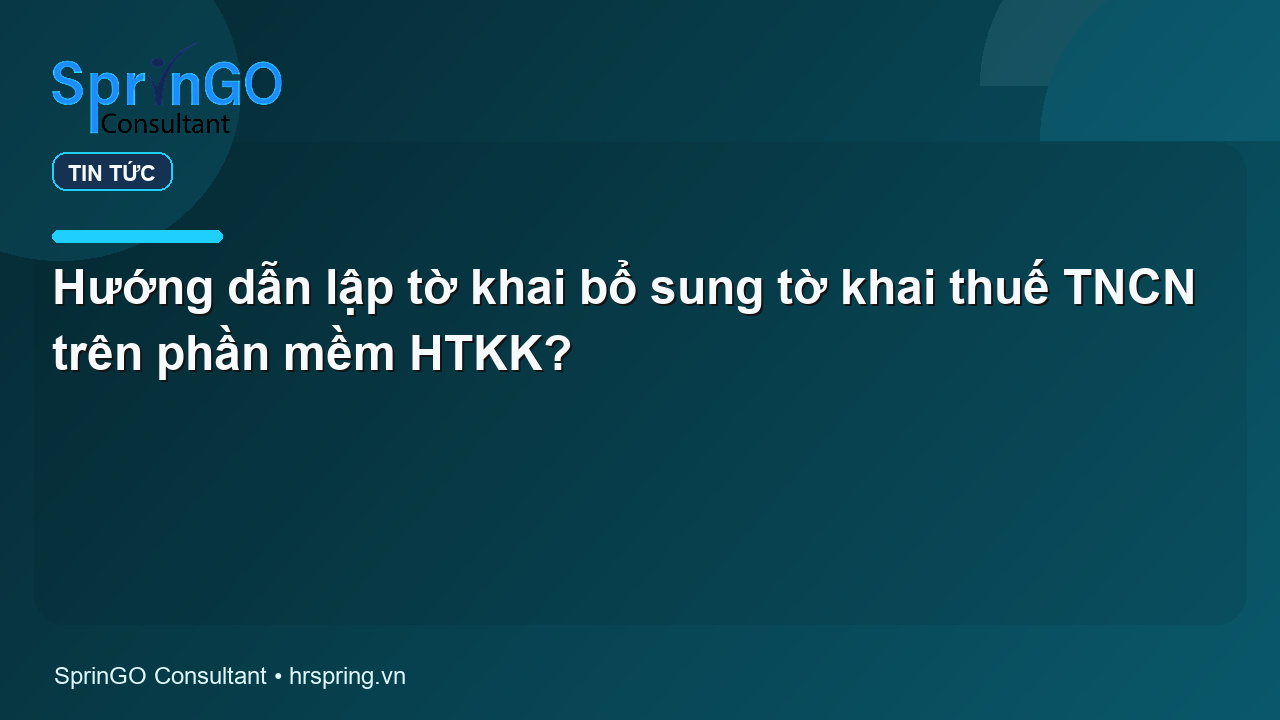 Hướng dẫn lập tờ khai bổ sung tờ khai thuế TNCN trên phần mềm HTKK?