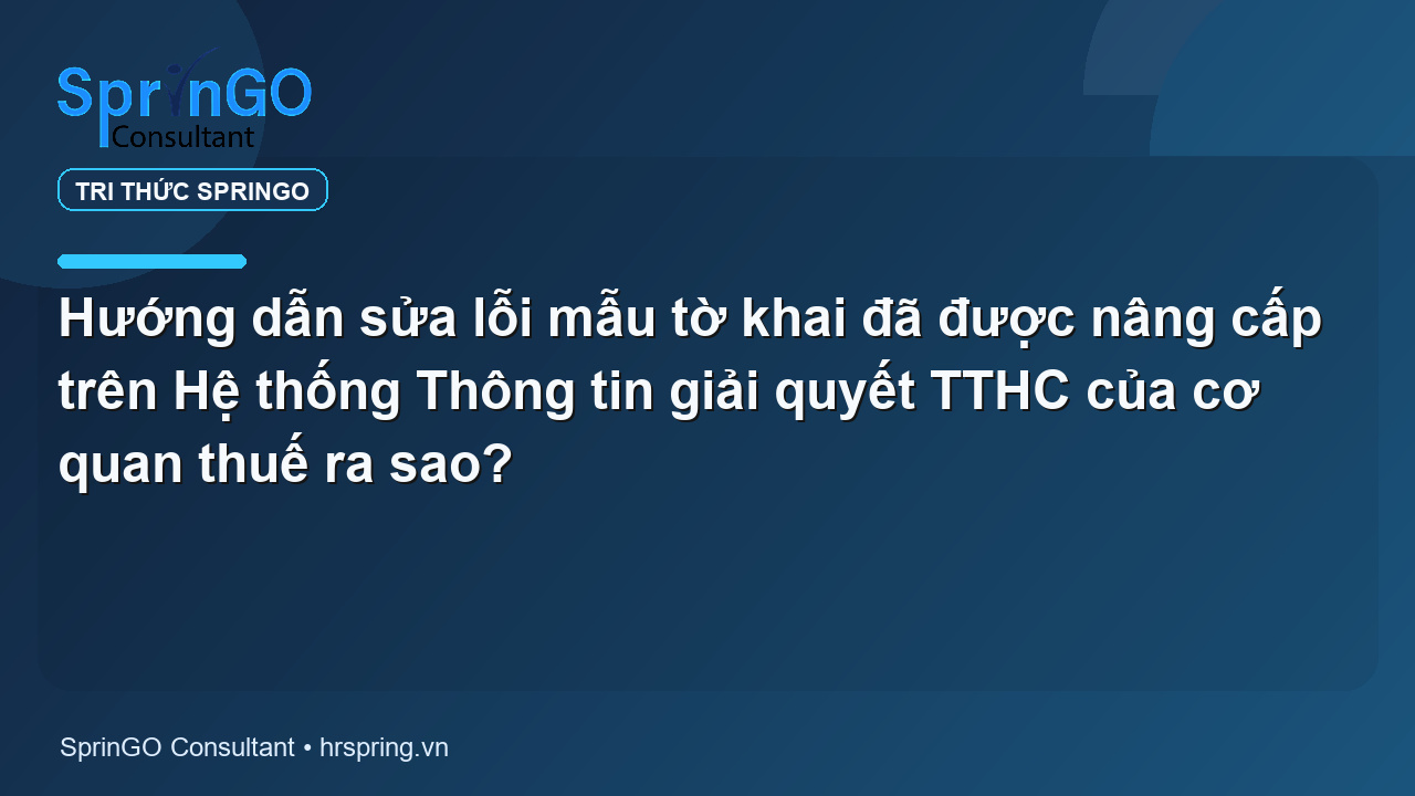 Hướng dẫn sửa lỗi mẫu tờ khai đã được nâng cấp trên Hệ thống Thông tin giải quyết TTHC của cơ quan thuế ra sao?