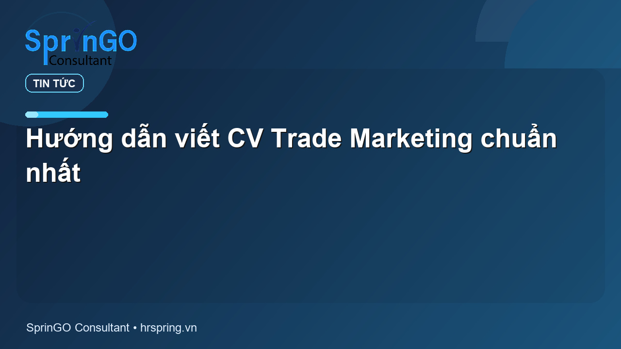 Hướng dẫn viết CV Trade Marketing chuẩn nhất - tin tức | SprinGO Hướng dẫn viết CV Trade Marketing chuẩn nhất - tin tức | SprinGO