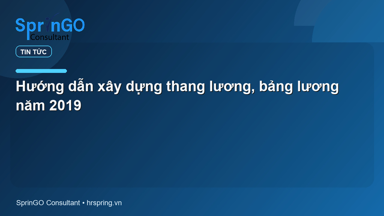 Hướng dẫn xây dựng thang lương, bảng lương năm 2019