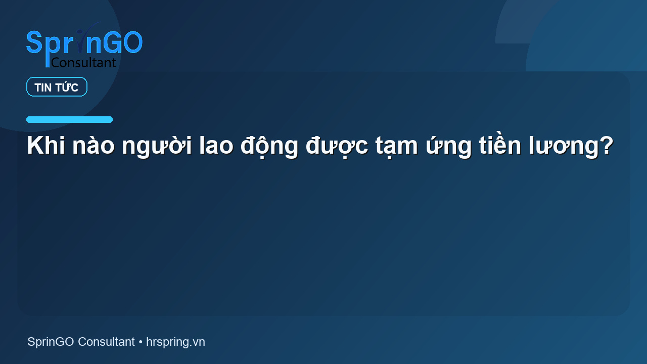 Khi nào người lao động được tạm ứng tiền lương?