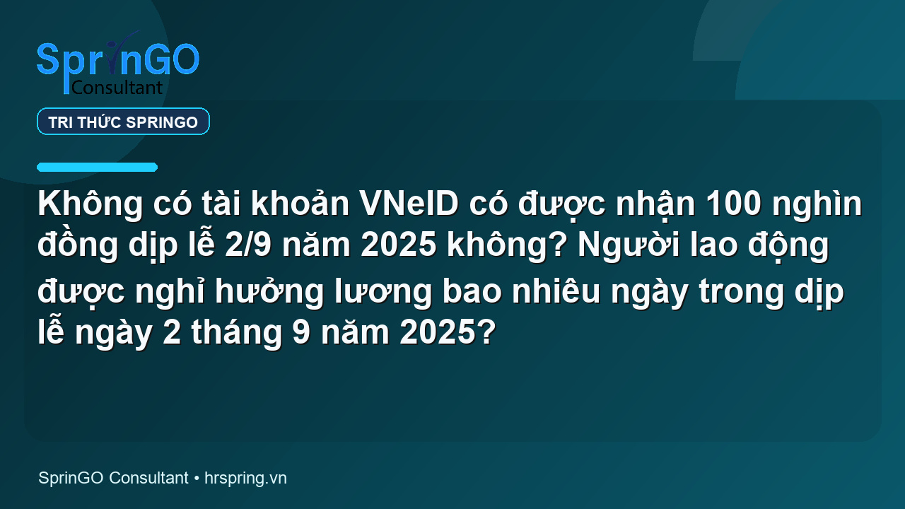 Không có tài khoản VNeID có được nhận 100 nghìn đồng dịp lễ 2/9 năm 2025 không? Người lao động được nghỉ hưởng lương bao nhiêu ngày trong dịp lễ ngày 2 tháng 9 năm 2025?