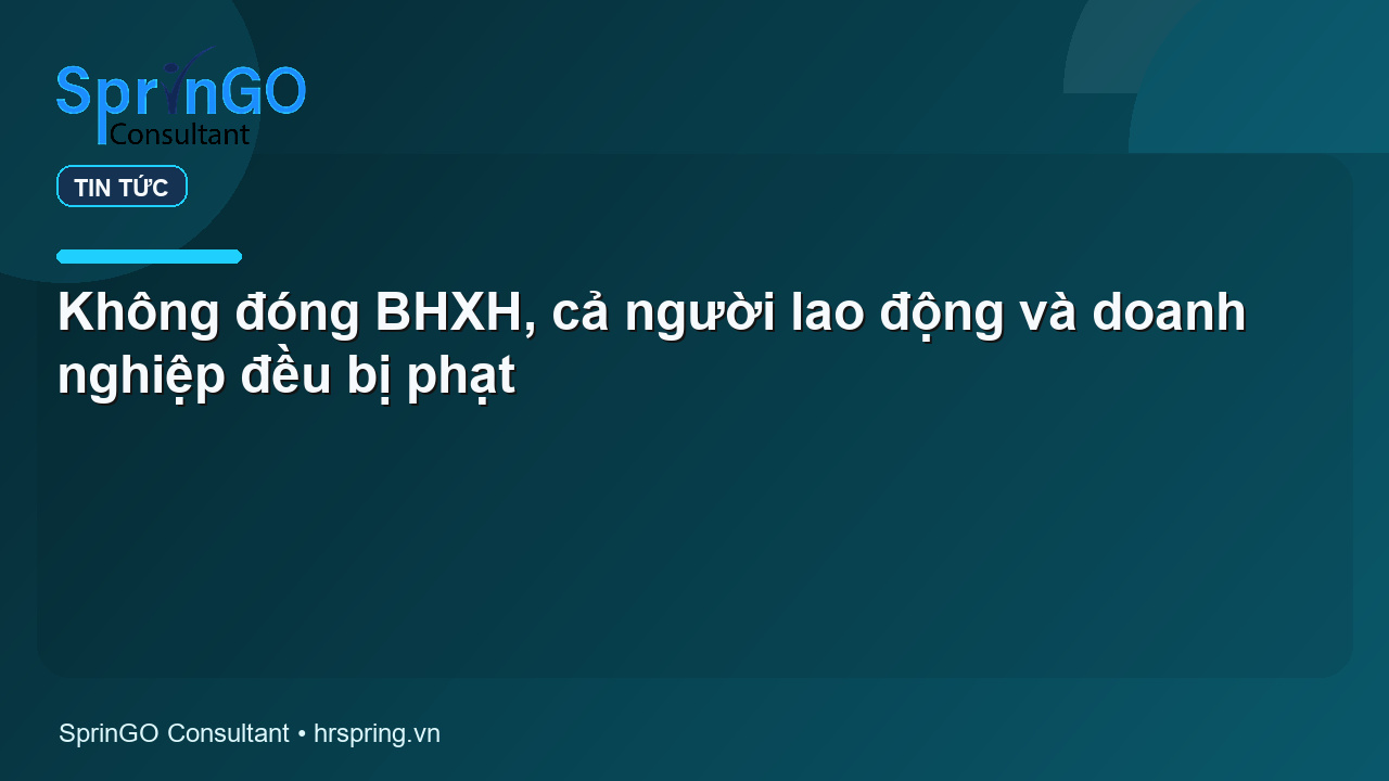 Không đóng BHXH, cả người lao động và doanh nghiệp đều bị phạt