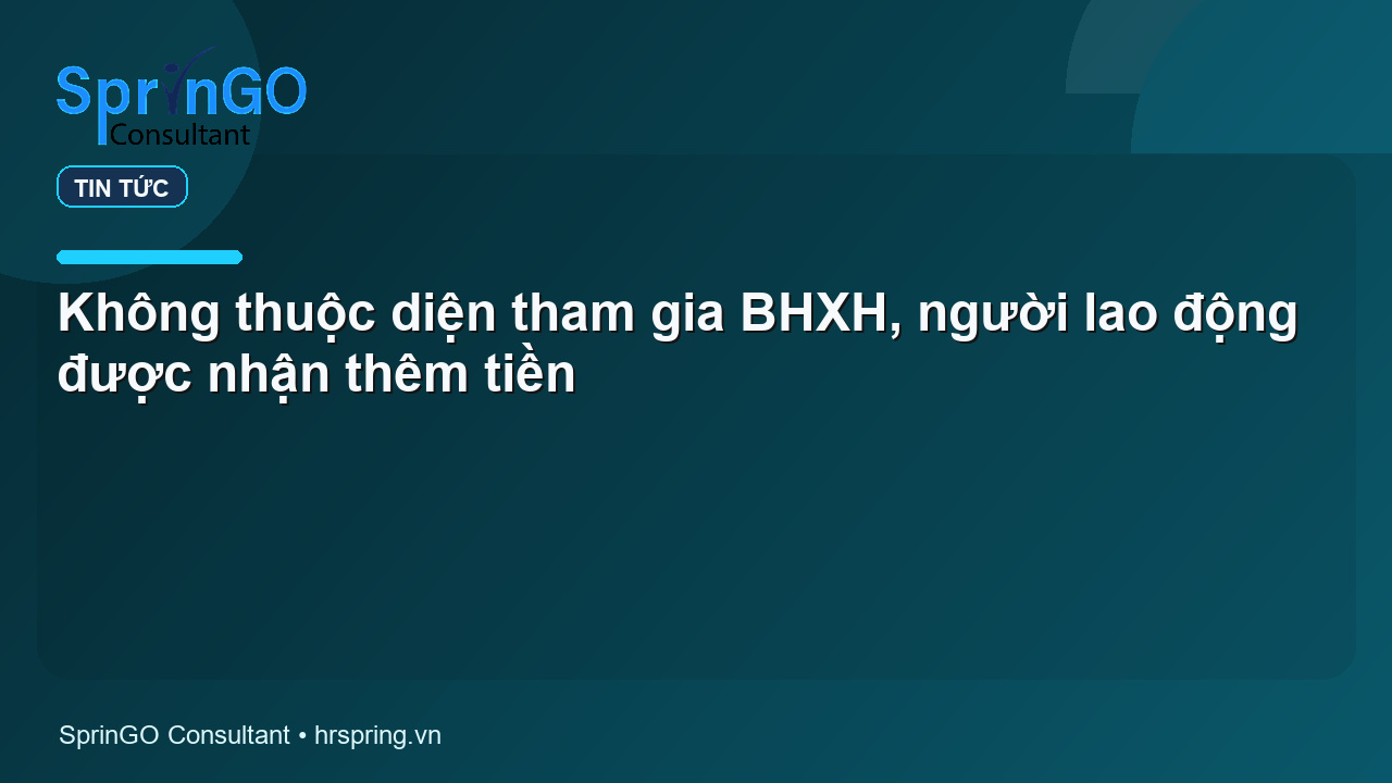 Không thuộc diện tham gia BHXH, người lao động được nhận thêm tiền