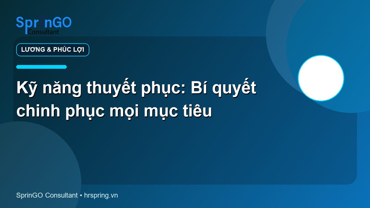 Kỹ năng thuyết phục: Bí quyết chinh phục mọi mục tiêu
