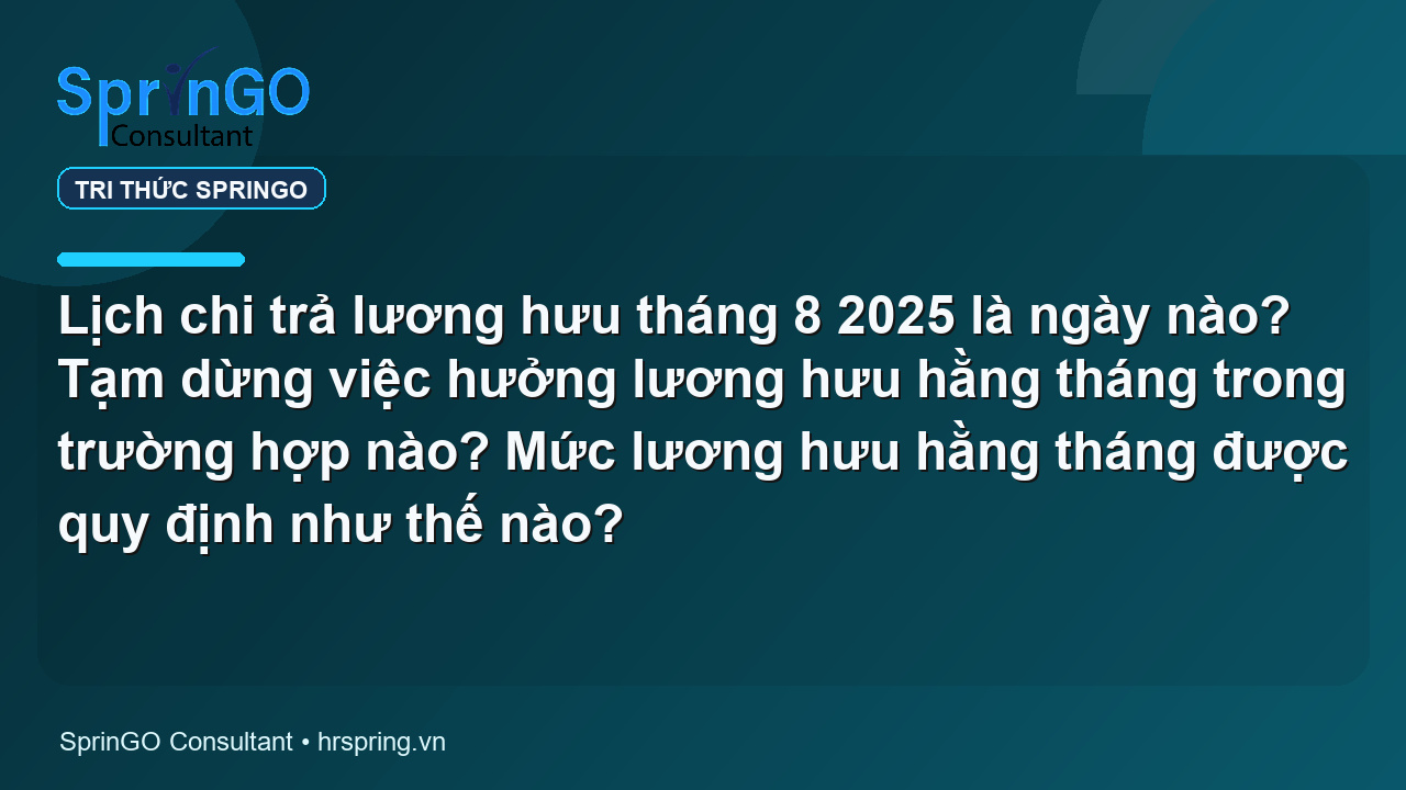 Lịch chi trả lương hưu tháng 8 2025 là ngày nào? Tạm dừng việc hưởng lương hưu hằng tháng trong trường hợp nào? Mức lương hưu hằng tháng được quy định như thế nào?
