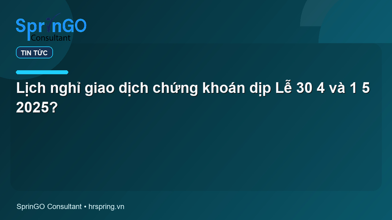 Lịch nghỉ giao dịch chứng khoán dịp Lễ 30 4 và 1 5 2025?