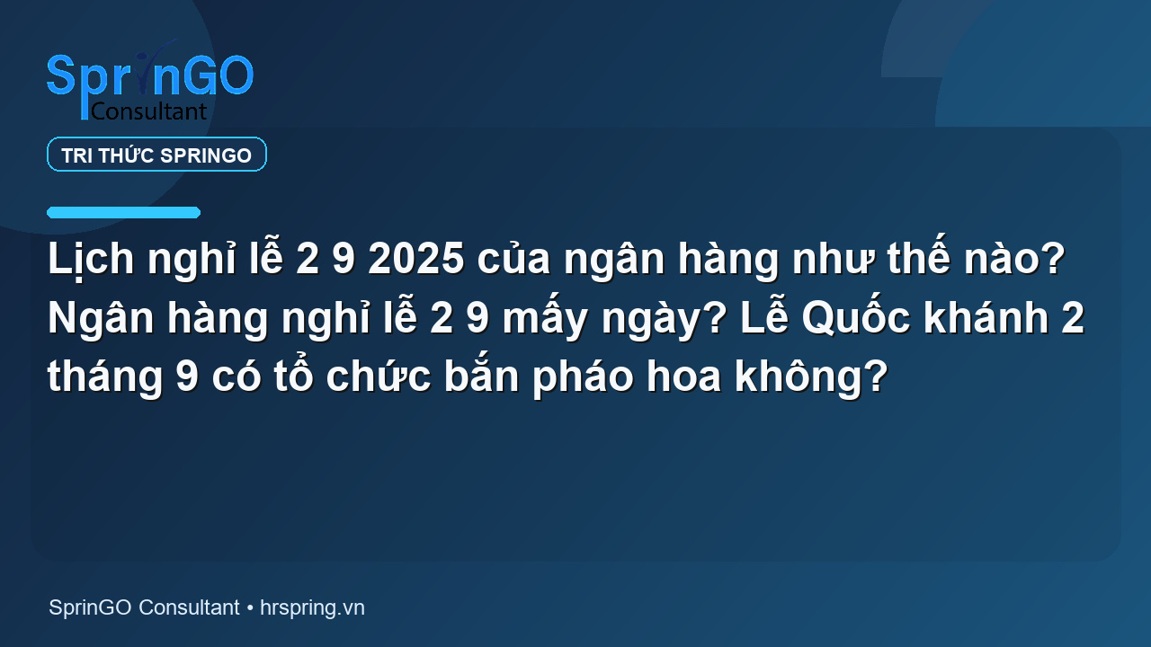 Lịch nghỉ lễ 2 9 2025 của ngân hàng như thế nào? Ngân hàng nghỉ lễ 2 9 mấy ngày? Lễ Quốc khánh 2 tháng 9 có tổ chức bắn pháo hoa không?