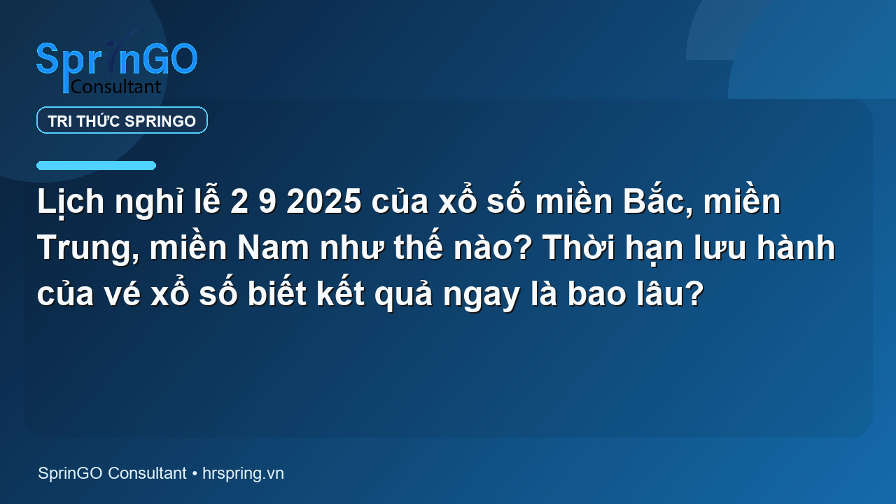 Lịch nghỉ lễ 2 9 2025 của xổ số miền Bắc, miền Trung, miền Nam như thế nào? Thời hạn lưu hành của vé xổ số biết kết quả ngay là bao lâu?
