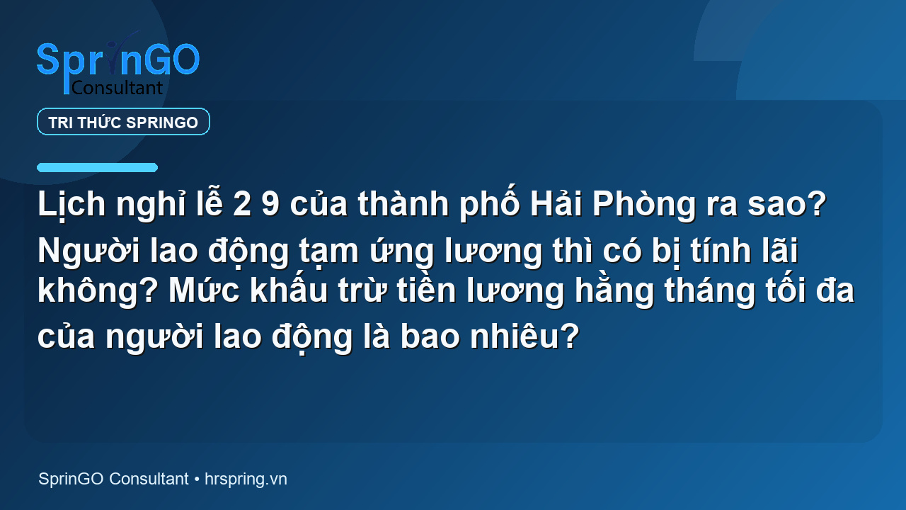 Lịch nghỉ lễ 2 9 của thành phố Hải Phòng ra sao? Người lao động tạm ứng lương thì có bị tính lãi không? Mức khấu trừ tiền lương hằng tháng tối đa của người lao động là bao nhiêu?