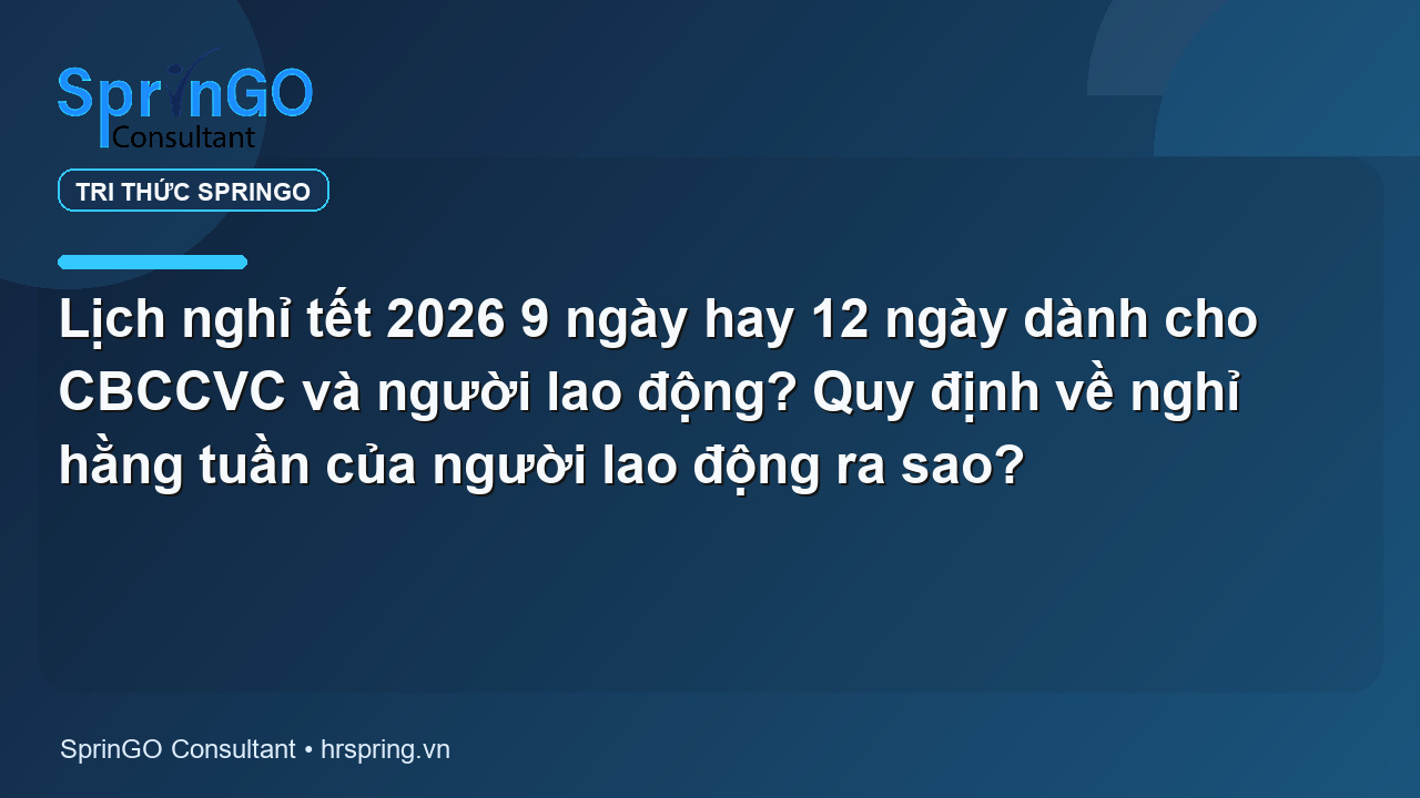 Lịch nghỉ tết 2026 9 ngày hay 12 ngày dành cho CBCCVC và người lao động? Quy định về nghỉ hằng tuần của người lao động ra sao?