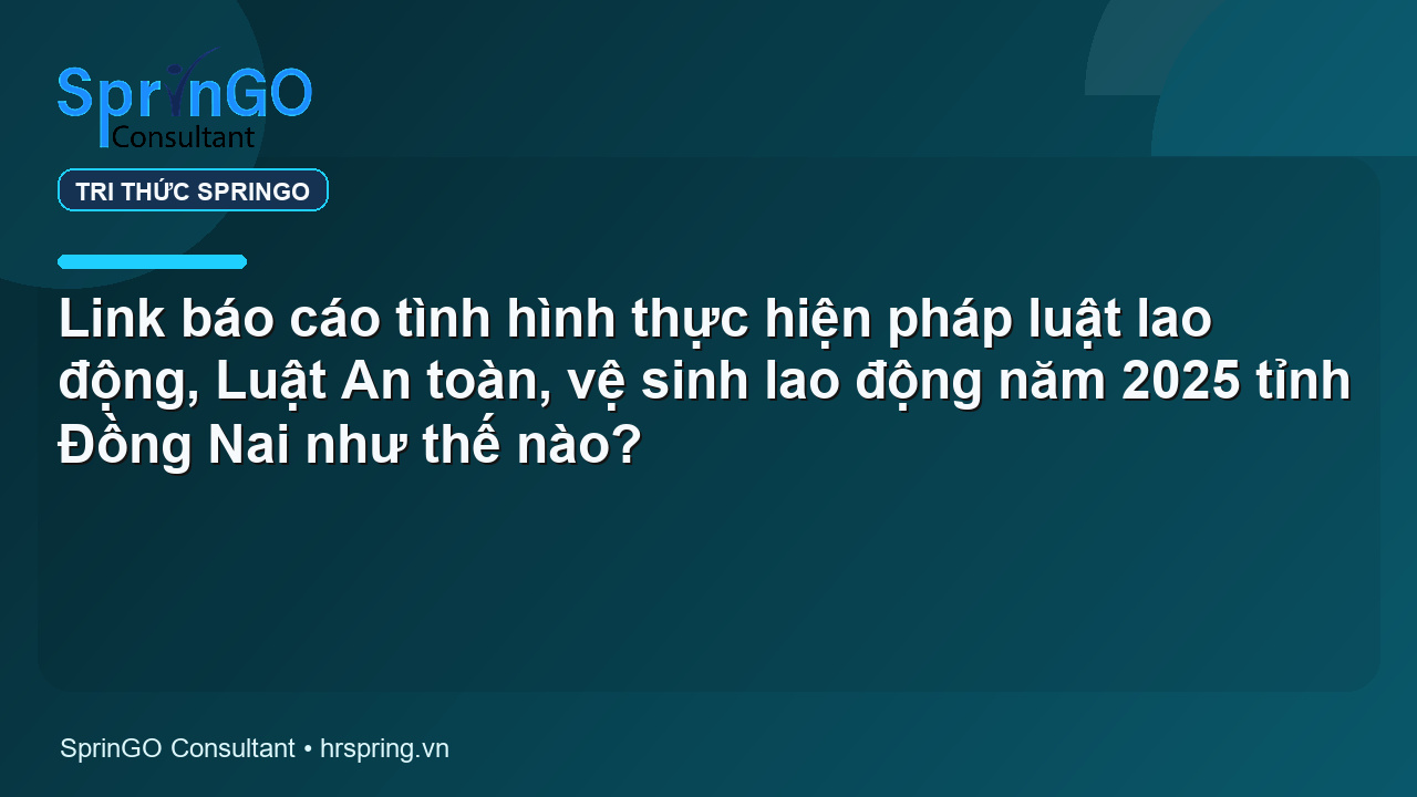 Link báo cáo tình hình thực hiện pháp luật lao động, Luật An toàn, vệ sinh lao động năm 2025 tỉnh Đồng Nai như thế nào?