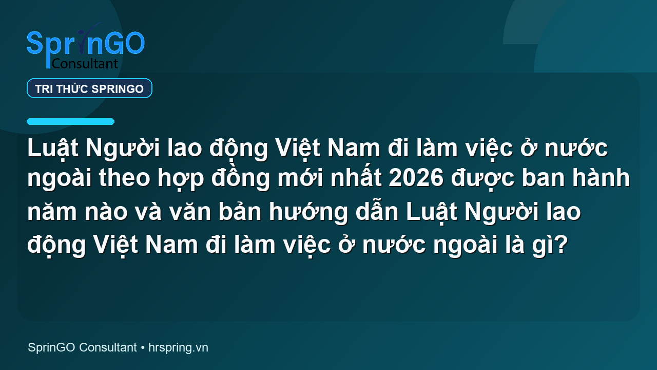 Luật Người lao động Việt Nam đi làm việc ở nước ngoài theo hợp đồng mới nhất 2026 được ban hành năm nào và văn bản hướng dẫn Luật Người lao động Việt Nam đi làm việc ở nước ngoài là gì?