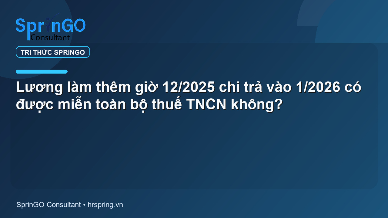 Lương làm thêm giờ 12/2025 chi trả vào 1/2026 có được miễn toàn bộ thuế TNCN không?