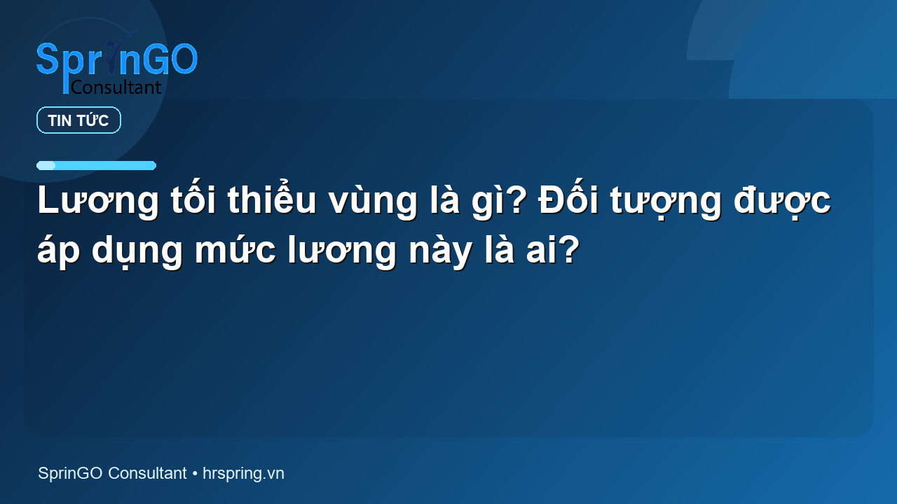 Lương tối thiểu vùng là gì? Đối tượng được áp dụng mức lương này là ai?