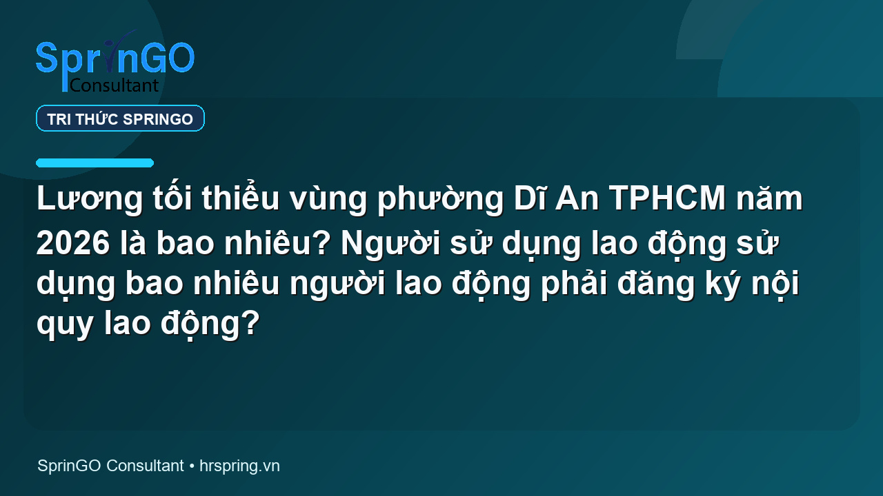 Lương tối thiểu vùng phường Dĩ An TPHCM năm 2026 là bao nhiêu? Người sử dụng lao động sử dụng bao nhiêu người lao động phải đăng ký nội quy lao động?