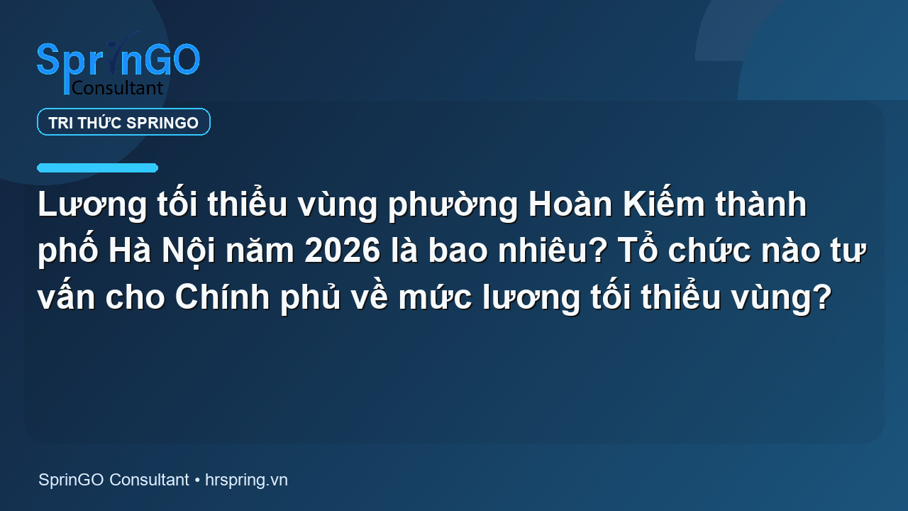Lương tối thiểu vùng phường Hoàn Kiếm thành phố Hà Nội năm 2026 là bao nhiêu? Tổ chức nào tư vấn cho Chính phủ về mức lương tối thiểu vùng?