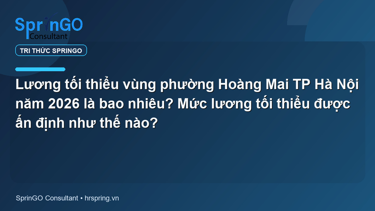 Lương tối thiểu vùng phường Hoàng Mai TP Hà Nội năm 2026 là bao nhiêu? Mức lương tối thiểu được ấn định như thế nào?