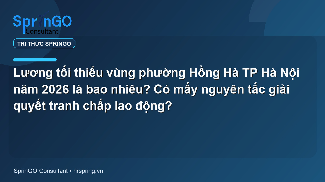 Lương tối thiểu vùng phường Hồng Hà TP Hà Nội năm 2026 là bao nhiêu? Có mấy nguyên tắc giải quyết tranh chấp lao động?