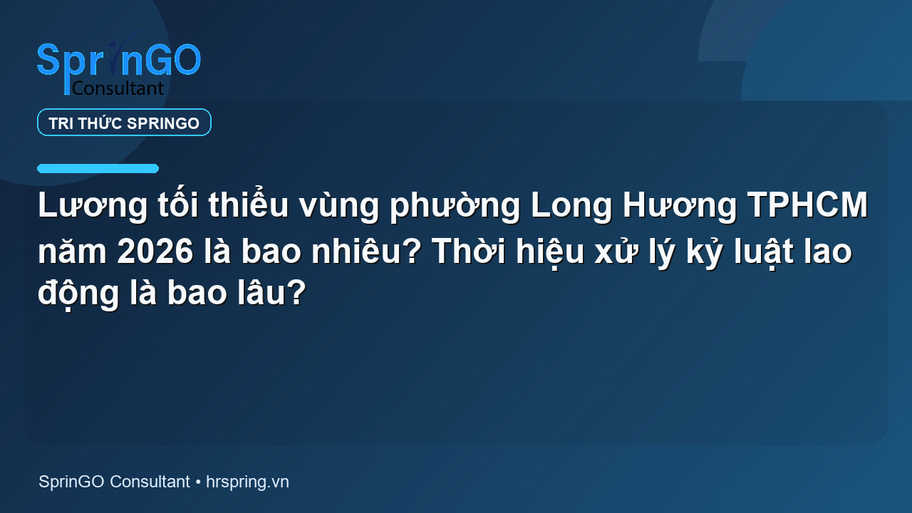 Lương tối thiểu vùng phường Long Hương TPHCM năm 2026 là bao nhiêu? Thời hiệu xử lý kỷ luật lao động là bao lâu?