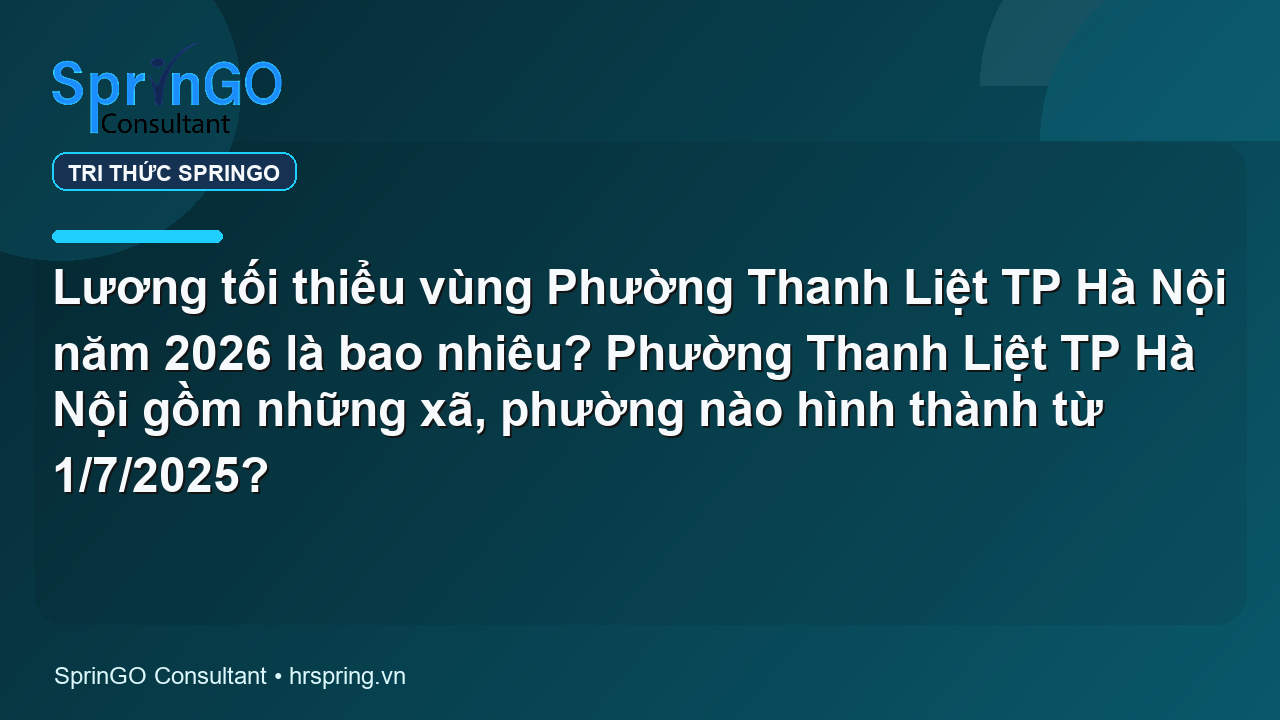 Lương tối thiểu vùng Phường Thanh Liệt TP Hà Nội năm 2026 là bao nhiêu? Phường Thanh Liệt TP Hà Nội gồm những xã, phường nào hình thành từ 1/7/2025?